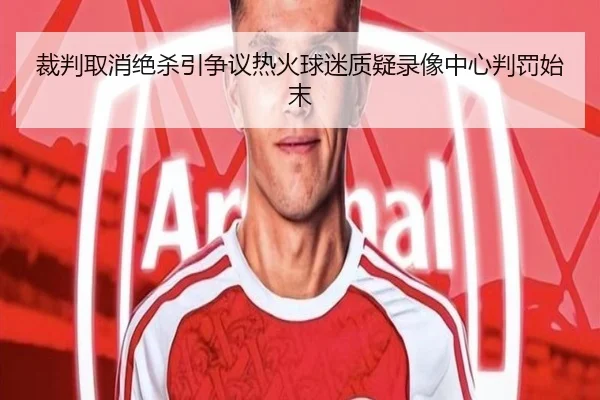 裁判取消绝杀引争议热火球迷质疑录像中心判罚始末